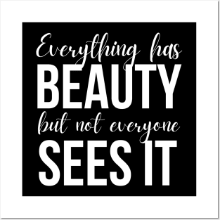 Everything Has Beauty But Not Everyone Sees It Posters and Art